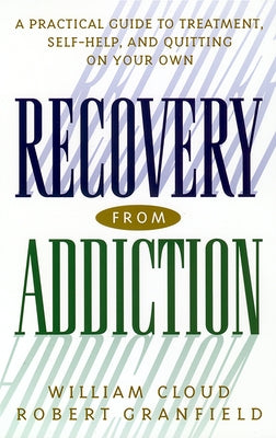 Recovery from Addiction: A Practical Guide to Treatment, Self-Help, and Quitting on Your Own by Cloud, William