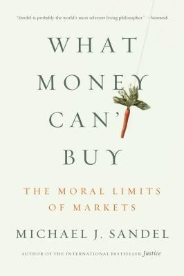 What Money Can't Buy: The Moral Limits of Markets by Sandel, Michael J.