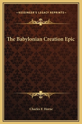 The Babylonian Creation Epic by Horne, Charles F.
