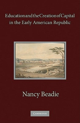 Education and the Creation of Capital in the Early American Republic by Beadie, Nancy