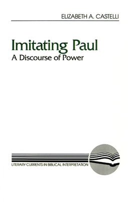 Imitating Paul: A Discourse of Power by Castelli, Elizabeth a.