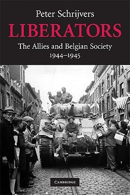 Liberators: The Allies and Belgian Society, 1944-1945 by Schrijvers, Peter