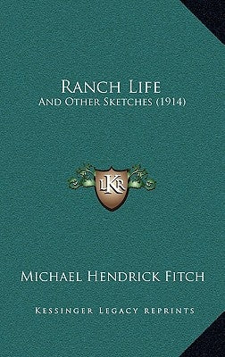 Ranch Life: And Other Sketches (1914) by Fitch, Michael Hendrick