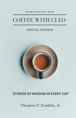 Coffee with Cleo: A Drop of Wisdom in Every Cup by Franklin, Cleophus P., Jr.