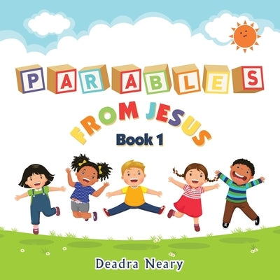Parables from Jesus Book 1 by Neary, Deadra