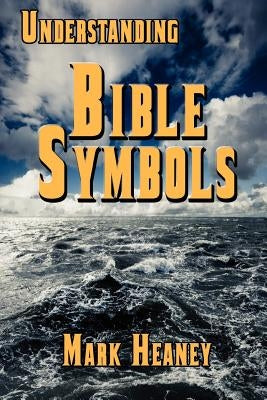 Understanding Bible Symbols by Heaney, Mark
