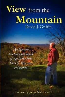 View from the Mountain: An Eastern Kentucky boy comes of age in the 50s: Tales of kin, cars, and cruisin' by Griffin, David J.