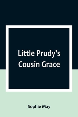 Little Prudy's Cousin Grace by May, Sophie