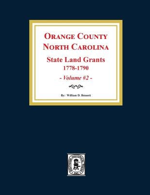 Orange County, North Carolina: STATE LAND GRANTS, 1778-1790. (Volume #2) by Bennett, William D.