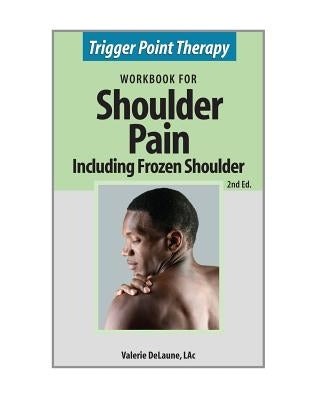Trigger Point Therapy for Shoulder Pain including Frozen Shoulder: (Second Edition) by Delaune, Valerie Anne
