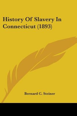 History Of Slavery In Connecticut (1893) by Steiner, Bernard C.