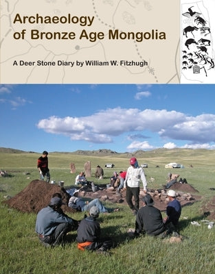 Archaeology of Bronze Age Mongolia: A Deer Stone Diary by Fitzhugh, William