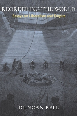 Reordering the World: Essays on Liberalism and Empire by Bell, Duncan