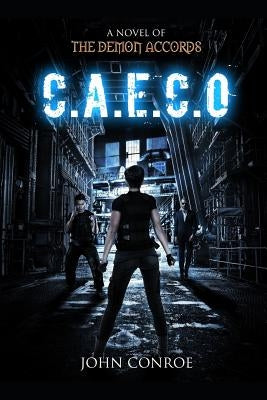 C.A.E.C.O.: A novel of the Demon Accords by Conroe, John