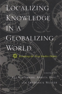 Localizing Knowledge in a Globalizing World: Recasting the Area Studies Debate by Mirsepassi, Ali
