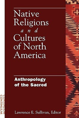Native Religions and Cultures of North America: Anthropology of the Sacred by Sullivan, Lawrence