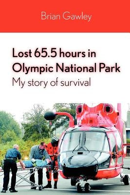 Lost 65.5 hours in Olympic National Park: My story of survival by Gawley, Brian