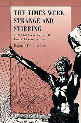 The Times Were Strange and Stirring: Methodist Preachers and the Crisis of Emancipation by Hildebrand, Reginald F.