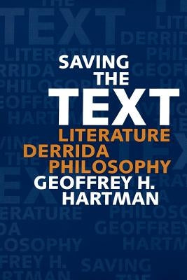 Saving the Text: Literature, Derrida, Philosophy by Hartman, Geoffrey H.