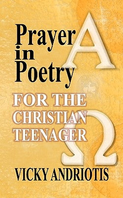Prayer in Poetry for the Christian Teenager by Andriotis, Vicky