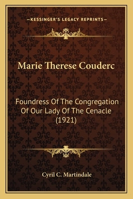 Marie Therese Couderc: Foundress of the Congregation of Our Lady of the Cenacle (1921) by Martindale, Cyril C.