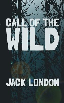 The Call of the Wild: Original and Unabridged by London, Jack