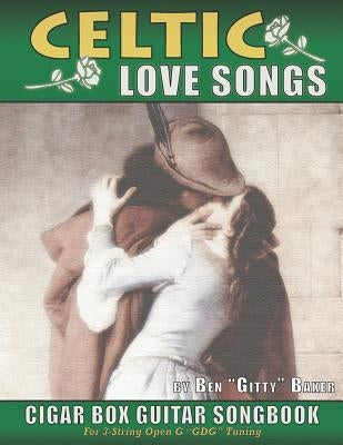 Celtic Love Songs Cigar Box Guitar Songbook: 39 Traditional Celtic Love Songs & Ballads Arranged in Tablature for 3-string GDG by Baker, Ben Gitty