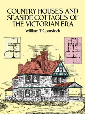 Country Houses and Seaside Cottages of the Victorian Era by Comstock, William T.