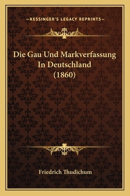 Die Gau Und Markverfassung In Deutschland (1860) by Thudichum, Friedrich