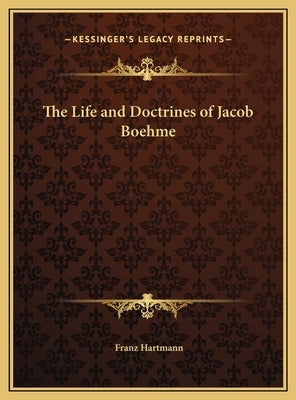 The Life and Doctrines of Jacob Boehme by Hartmann, Franz