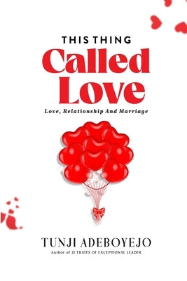 This Thing Called Love: Love, Relationship & Marriage by Adeboyejo, Tunji