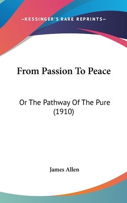 From Passion to Peace: Or the Pathway of the Pure (1910) by Allen, James