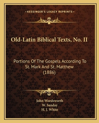 Old-Latin Biblical Texts, No. II: Portions Of The Gospels According To St. Mark And St. Matthew (1886) by Wordsworth, John