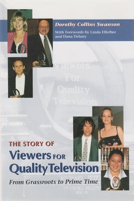The Story of Viewers for Quality Television: From Grassroots to Prime Time by Swanson, Dorothy Collins