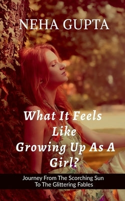 What It Feels Like Growing Up As a Girl ? by Gupta, Neha