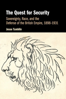 The Quest for Security: Sovereignty, Race, and the Defense of the British Empire, 1898-1931 by Tumblin, Jesse