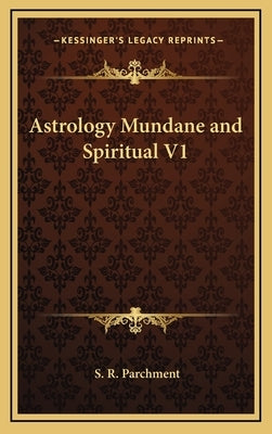 Astrology Mundane and Spiritual V1 by Parchment, S. R.