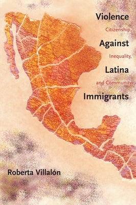 Violence Against Latina Immigrants: Citizenship, Inequality, and Community by Villalon, Roberta