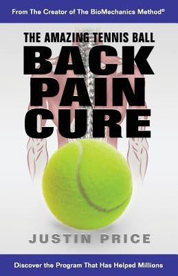 The Amazing Tennis Ball Back Pain Cure by Price, Justin Ma