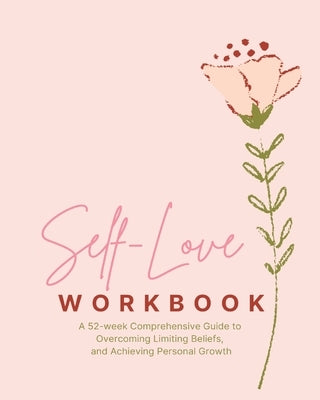 Self-Love Workbook - A 52 week Comprehensive Guide: to Overcoming Limiting Beliefs, and Achieving Personal Growth by Presley, Amber