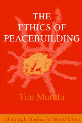 The Ethics of Peacebuilding by Murithi, Tim