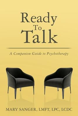 Ready To Talk: A Companion Guide to Psychotherapy by Sanger, Mary