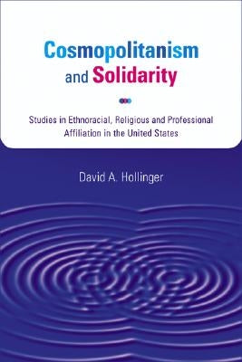 Cosmopolitanism and Solidarity: Studies in Ethnoracial, Religious, and Professional Affiliation in the United States by Hollinger, David A.