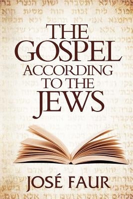 The Gospel According to The Jews by Faur, Jose