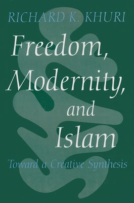 Freedom, Modernity, and Islam: Toward a Creative Synthesis by Khuri, Richard