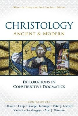 Christology, Ancient and Modern: Explorations in Constructive Dogmatics by Crisp, Oliver D.