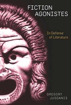 Fiction Agonistes: In Defense of Literature by Jusdanis, Gregory