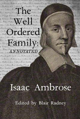 The Well Ordered Family (Annotated): Wherein The Duties of it's various Members as described and urged. by Ambrose, Isaac