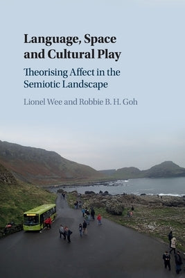 Language, Space and Cultural Play: Theorising Affect in the Semiotic Landscape by Wee, Lionel