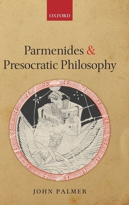 Parmenides and Presocratic Philosophy by Palmer, John